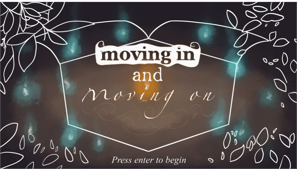 Title screen for the game "Moving In and Moving On". Leaf outlines surround the border of the image. At the bottom of the image, text reads, "Press enter to begin".