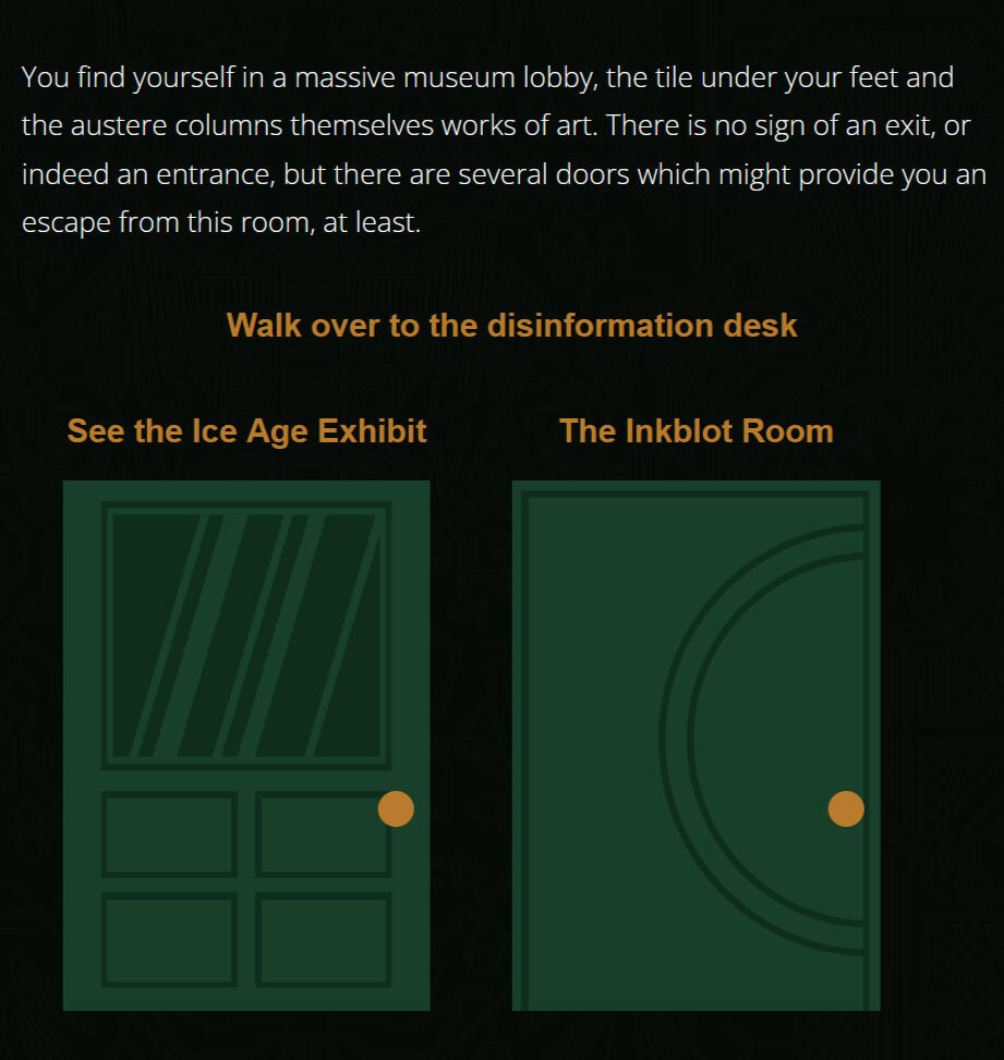 Maze Gallery lobby room A gameplay screenshot from the lobby room of the game "The Maze Gallery". The player has three options: one, to walk over to the disinformation desk; two, to see the Ice Age Exhibit; or three, to see The Inkblot Room.